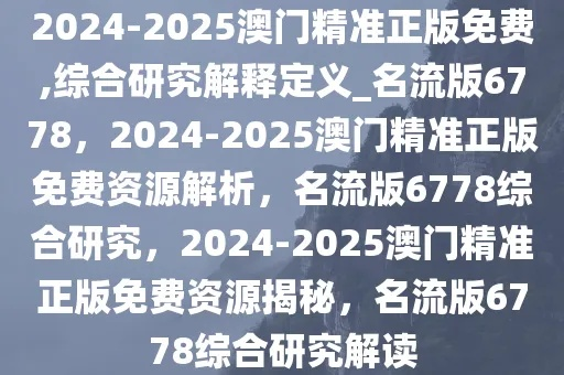 2025-2024澳门精准正版免费-AI搜索详细释义解释落实